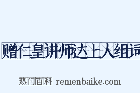 赠仁皇讲师达上人组词是什么意思的图片